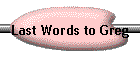Last Words to Greg