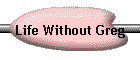 Life Without Greg