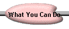 What You Can Do